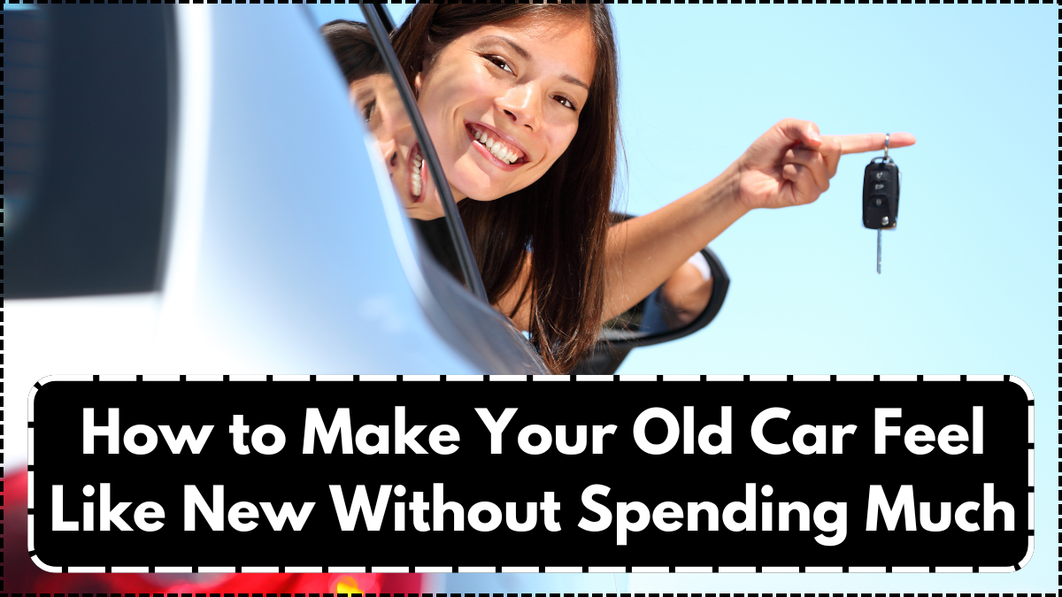 How to Make Your Old Car Feel Like New Without Spending Much
