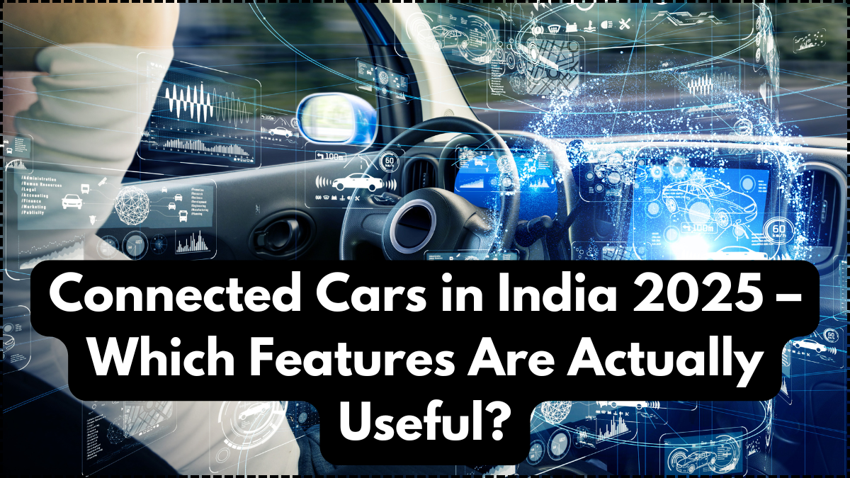 Connected Cars in India 2025 – Which Features Are Actually Useful?