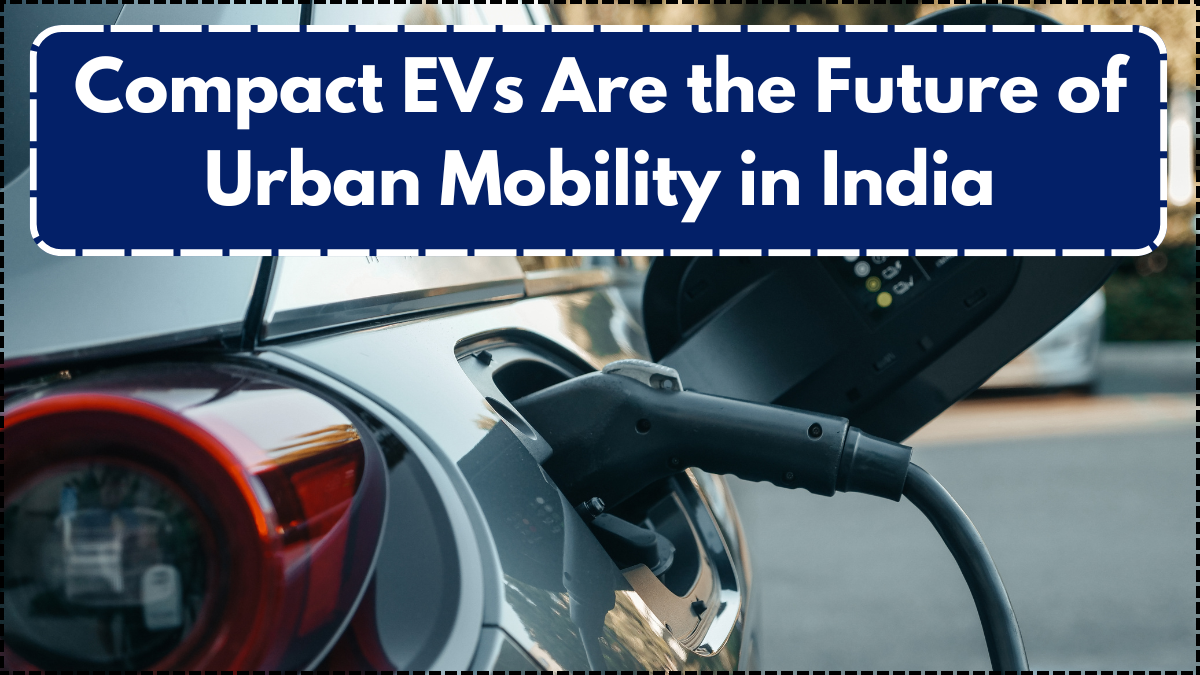 Compact EVs Are the Future of Urban Mobility in India