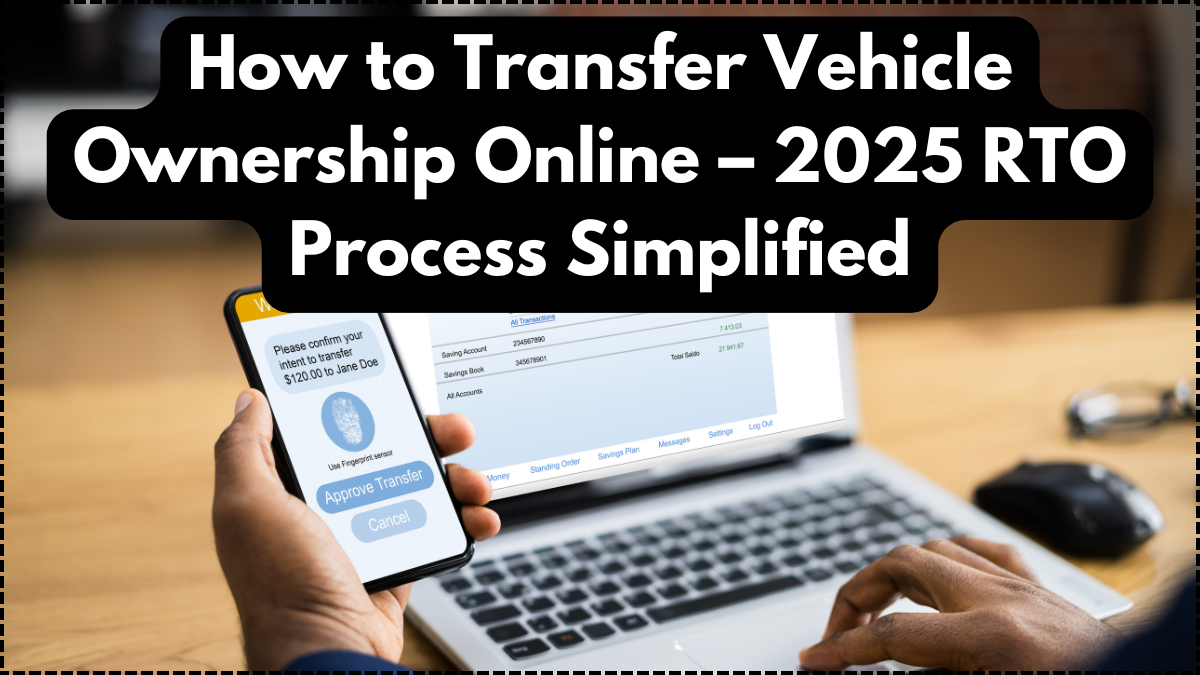 How to Transfer Vehicle Ownership Online – 2025 RTO Process Simplified