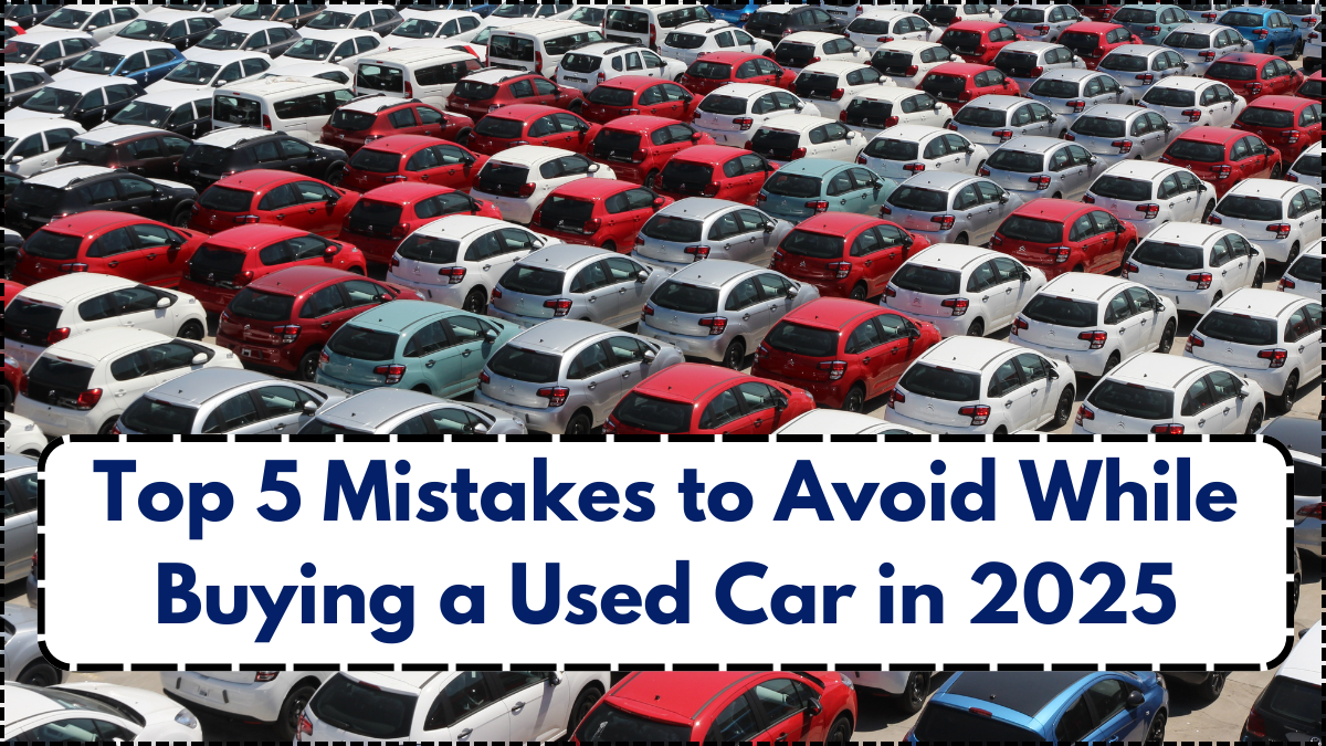 Top 5 Mistakes to Avoid While Buying a Used Car in 2025