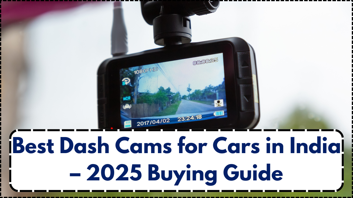 Best Dash Cams for Cars in India – 2025 Buying Guide