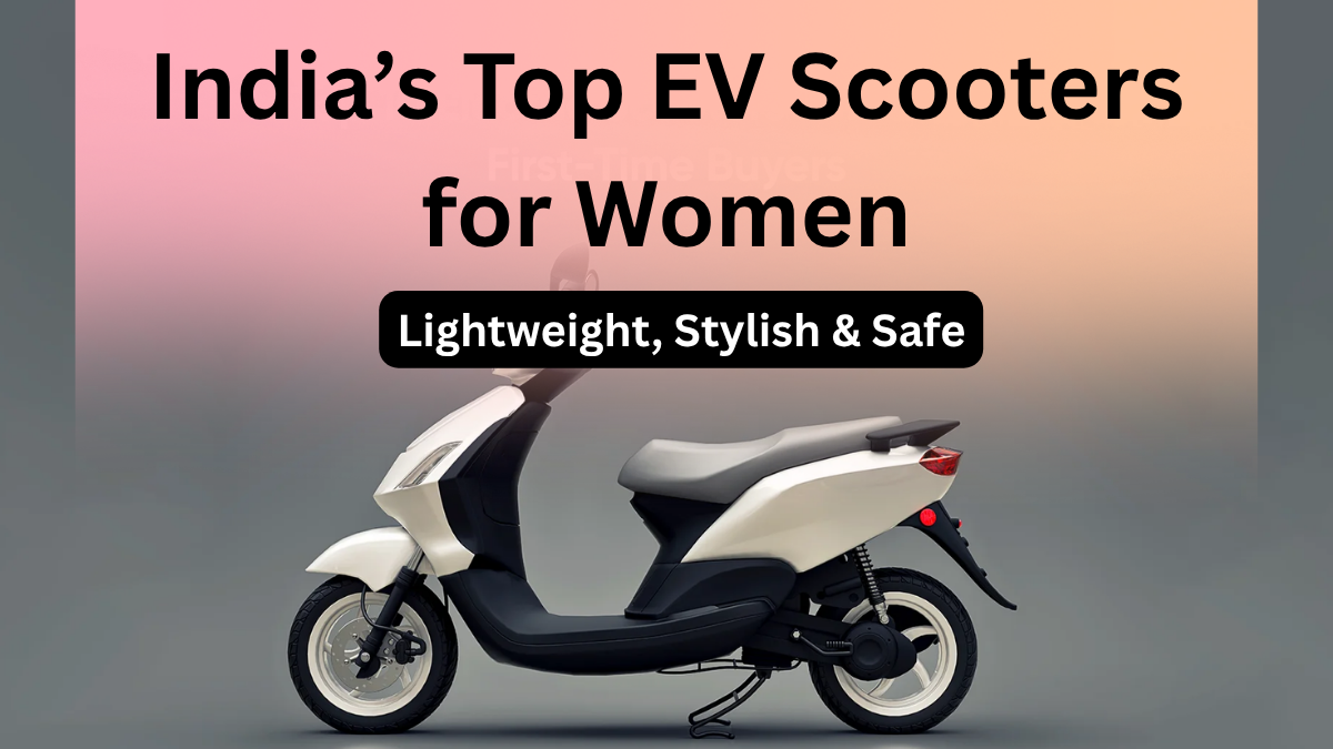 India’s Top EV Scooters for Women in 2025 – Lightweight, Stylish & Safe