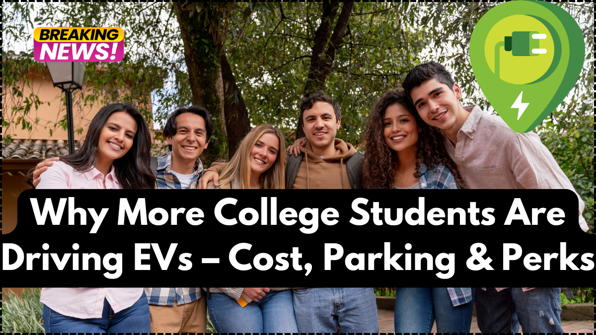 Why More College Students Are Driving EVs – Cost, Parking & Perks