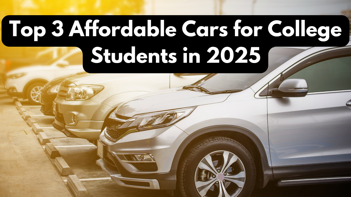Top 3 Affordable Cars for College Students in 2025