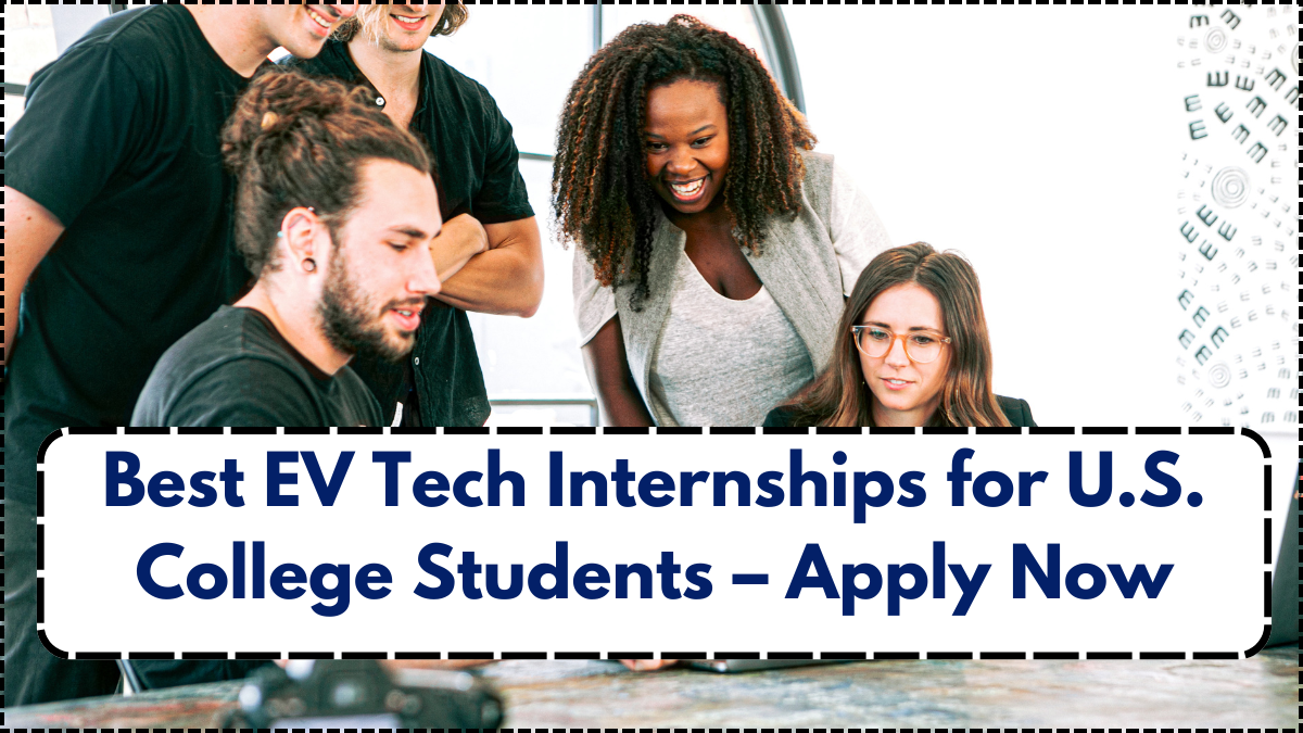 Best EV Tech Internships for U.S. College Students – Apply Now