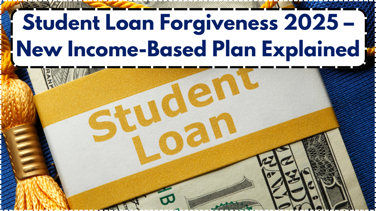 Student Loan Forgiveness 2025 – New Income-Based Plan Explained