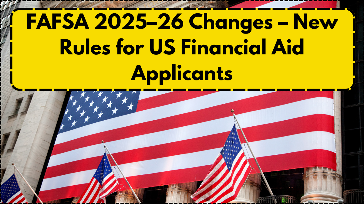 FAFSA 2025–26 Changes – New Rules for US Financial Aid Applicants