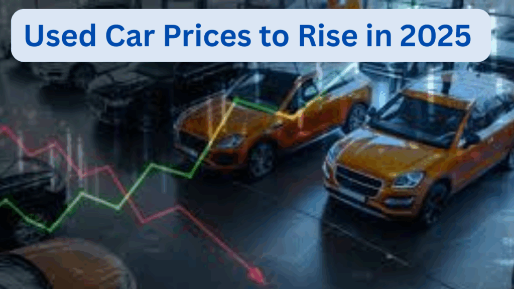 Used Car Prices to Rise in 2025 – What Buyers Should Know