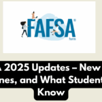 FAFSA 2025 Updates – New Rules, Deadlines, and What Students Must Know