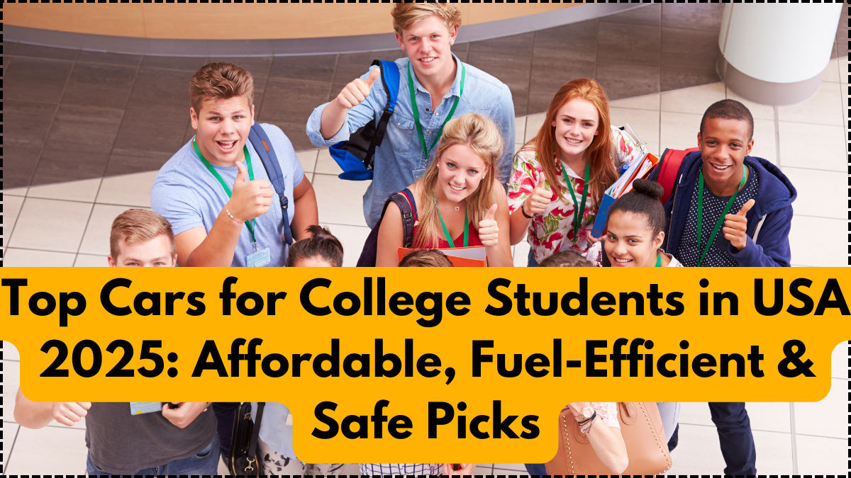 Top Cars for College Students in USA 2025: Affordable, Fuel-Efficient & Safe Picks