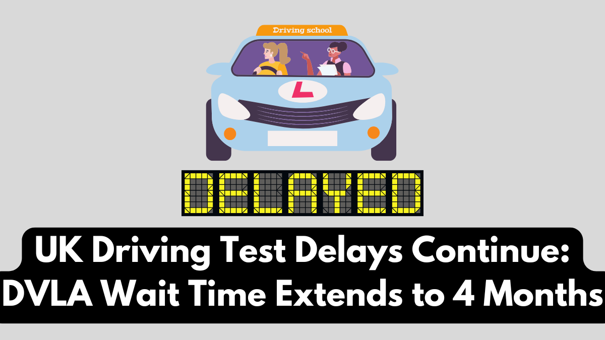 UK Driving Test Delays Continue: DVLA Wait Time Extends to 4 Months