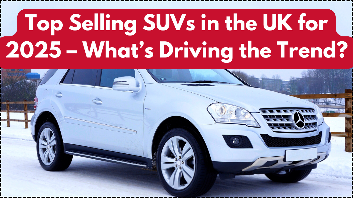 Top Selling SUVs in the UK for 2025 – What’s Driving the Trend?
