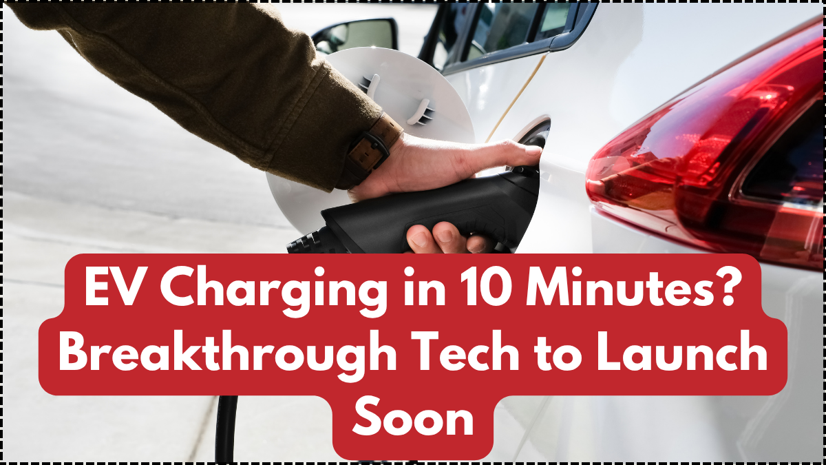 EV Charging in 10 Minutes? Breakthrough Tech to Launch Soon