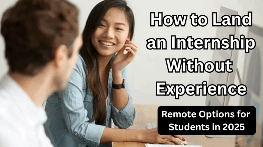 How to Land an Internship Without Experience — Remote Options for Students in 2025