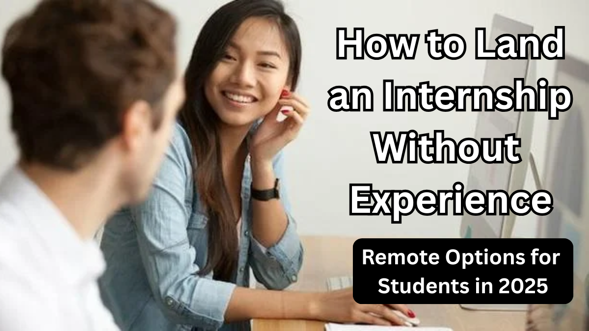 How to Land an Internship Without Experience — Remote Options for Students in 2025