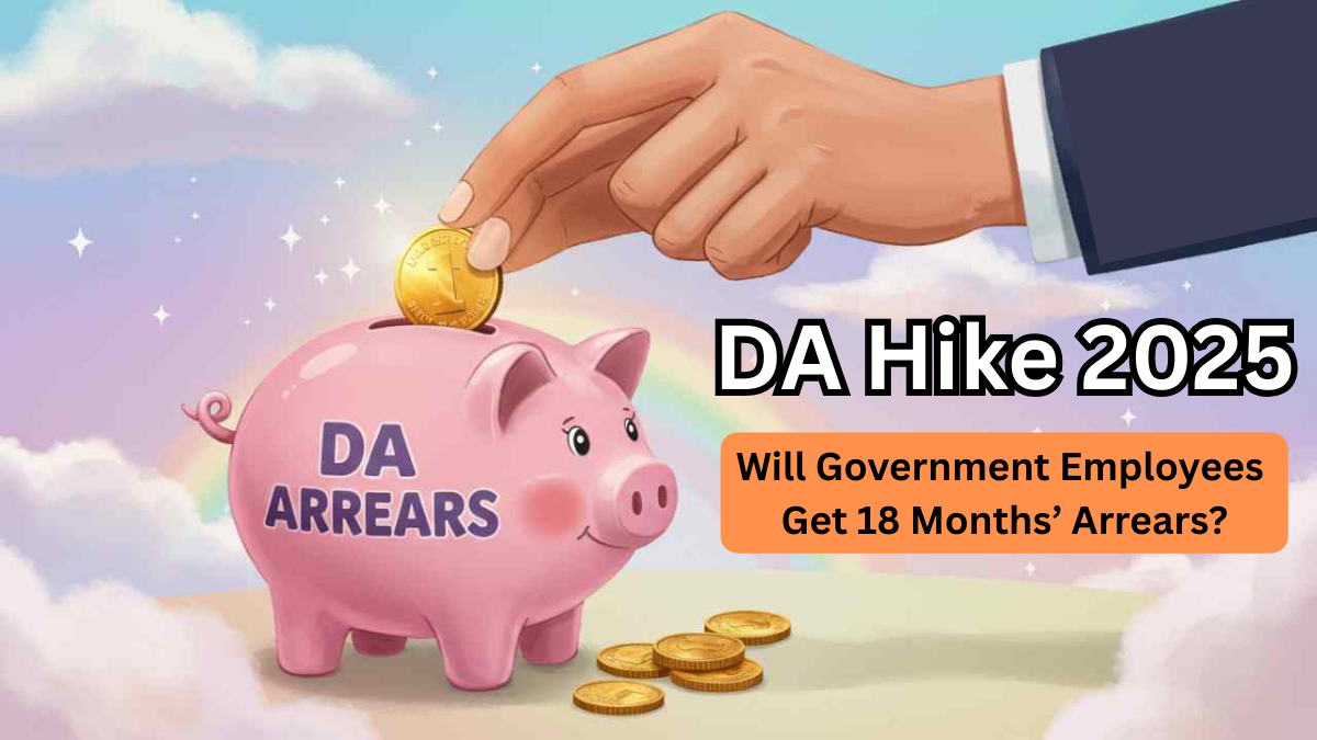 DA Hike 2025 – Will Government Employees Get 18 Months’ Arrears?