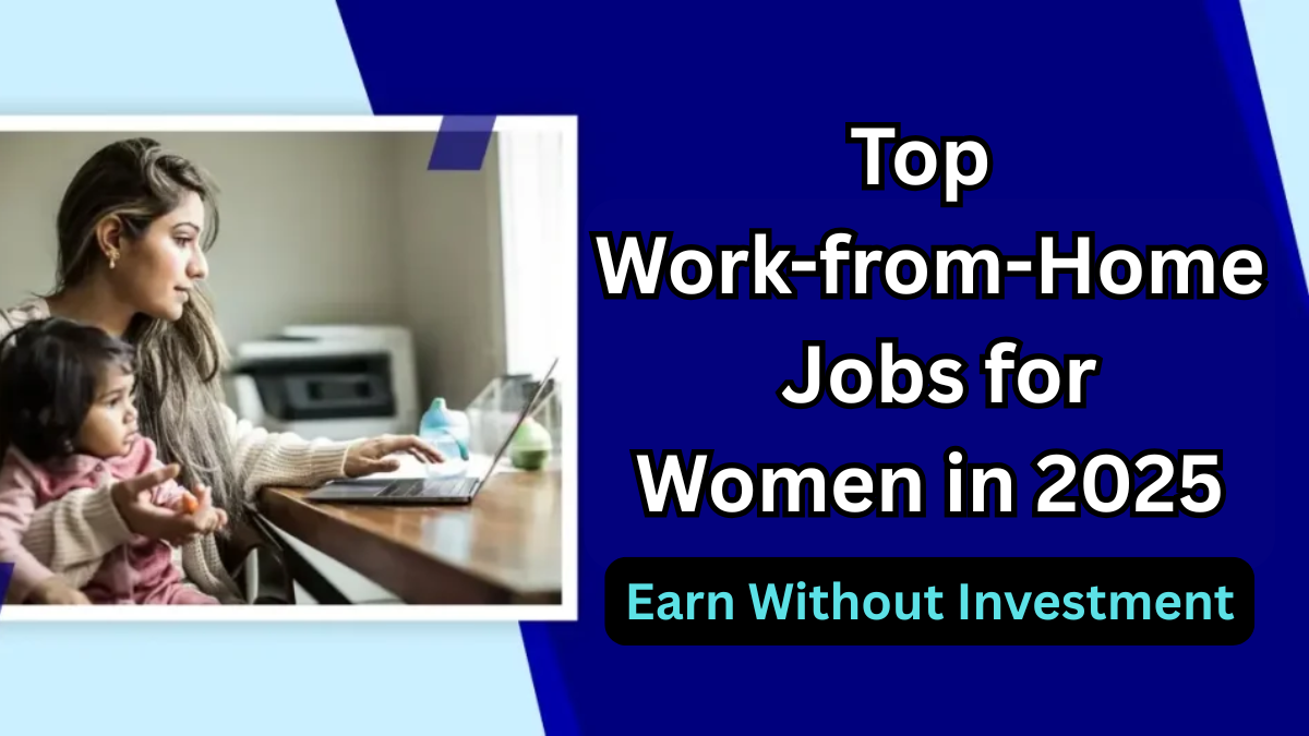 Top Work-from-Home Jobs for Women in 2025 – Earn Without Investment