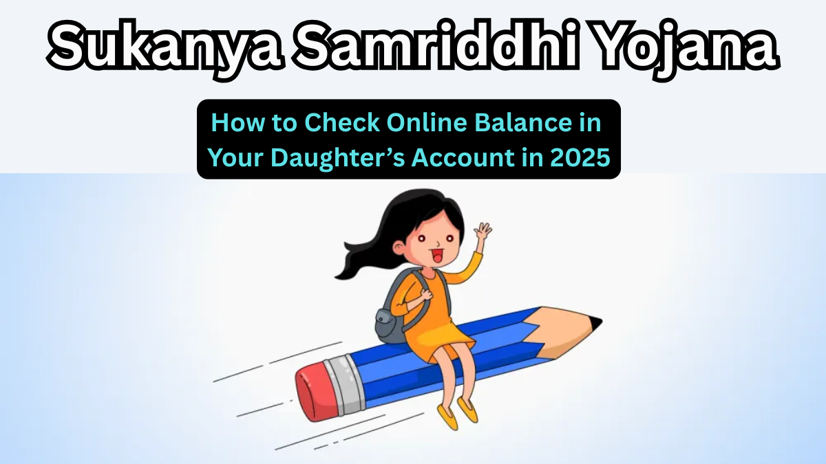Sukanya Samriddhi Yojana: How to Check Online Balance in Your Daughter’s Account in 2025