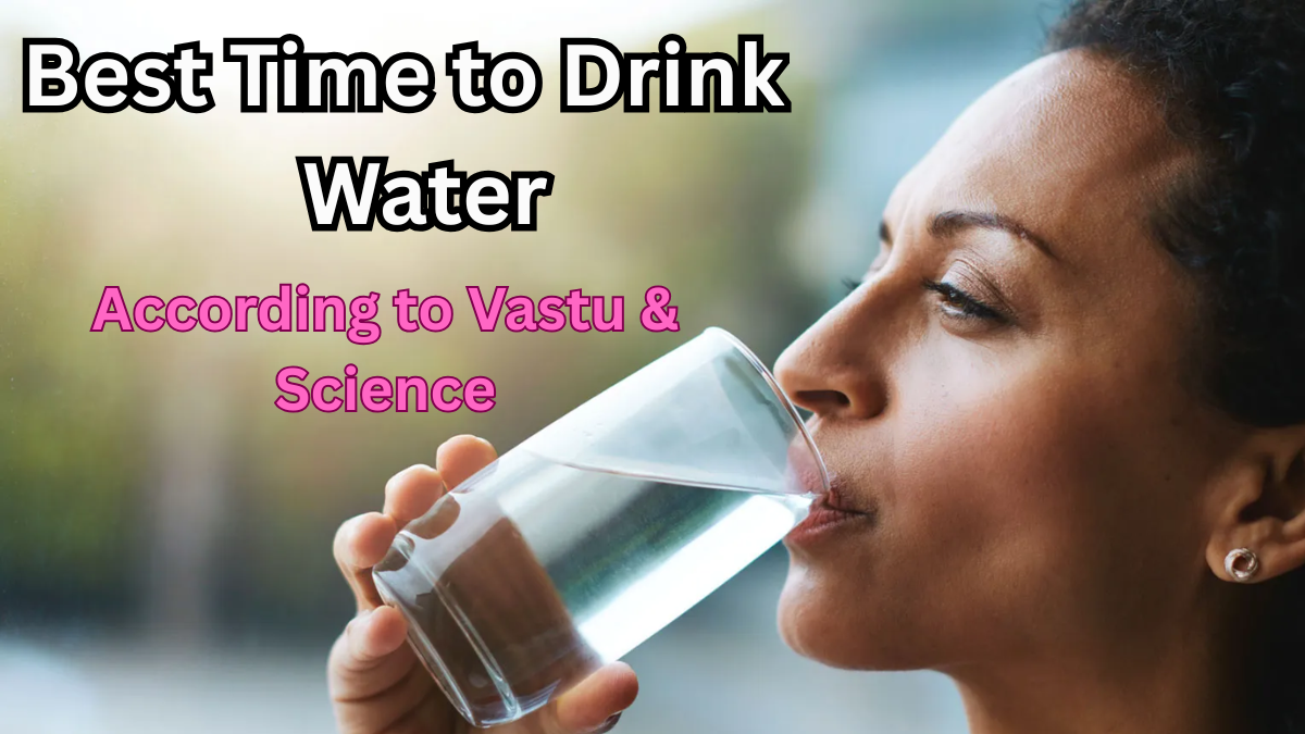 Best Time to Drink Water According to Vastu & Science – 2025 Guide