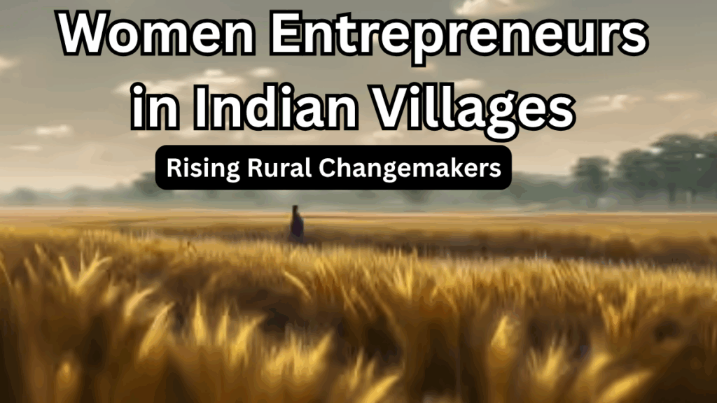 Women Entrepreneurs in Indian Villages 2025 – Rising Rural Changemakers