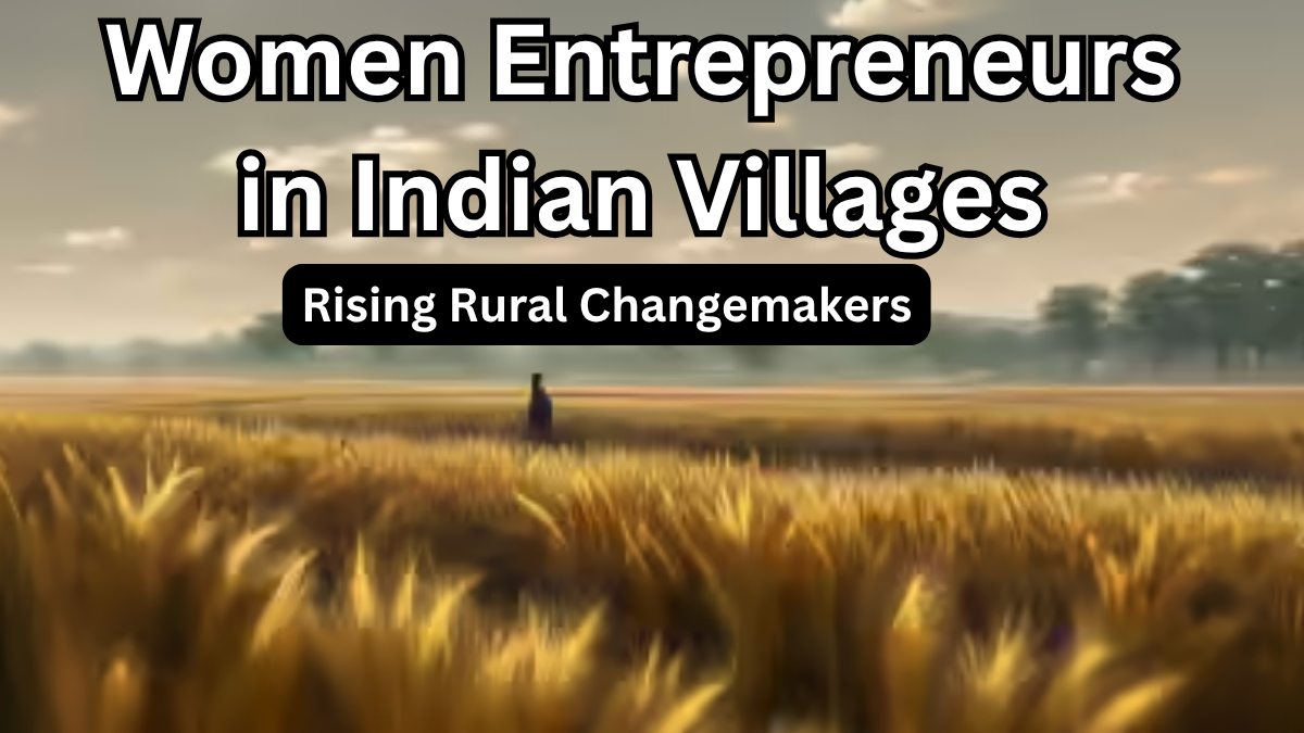 Women Entrepreneurs in Indian Villages 2025 – Rising Rural Changemakers
