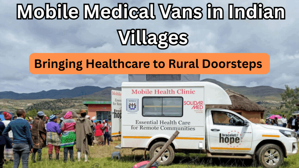 Mobile Medical Vans in Indian Villages: Bringing Healthcare to Rural Doorsteps in 2025