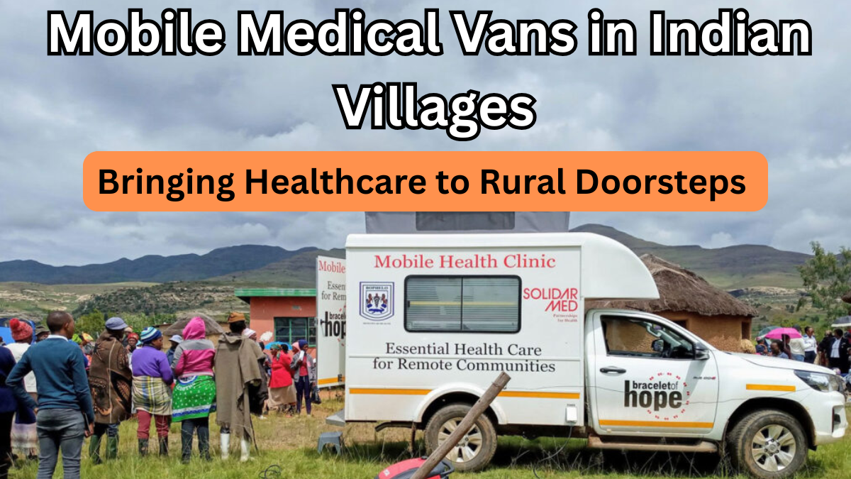 Mobile Medical Vans in Indian Villages: Bringing Healthcare to Rural Doorsteps in 2025