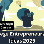 College Entrepreneurship Ideas 2025 – Start a Venture Right from Your Campus