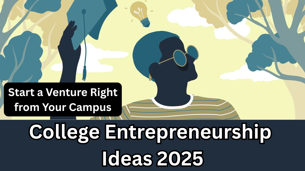 College Entrepreneurship Ideas 2025 – Start a Venture Right from Your Campus