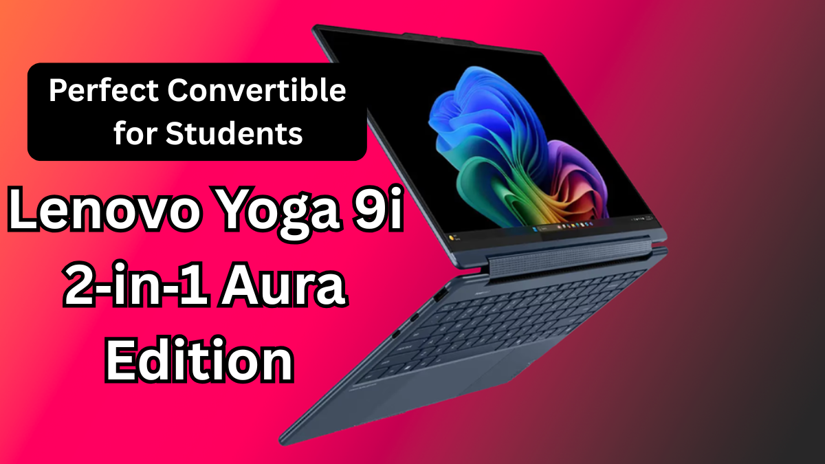 Lenovo Yoga 9i 2‑in‑1 Aura Edition 2025: Perfect Convertible for Students