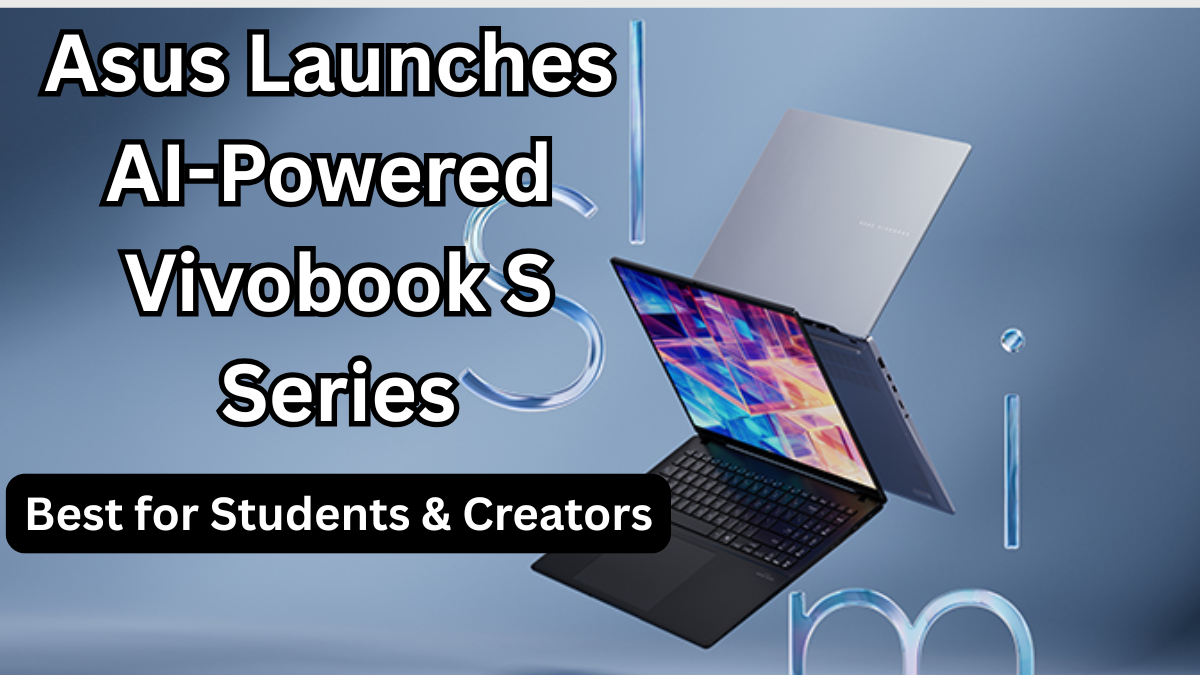 Asus Launches AI-Powered Vivobook S Series in India – Best for Students & Creators