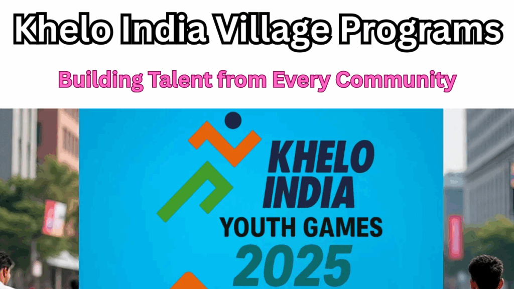 Khelo India Village Programs 2025 – Building Talent from Every Community