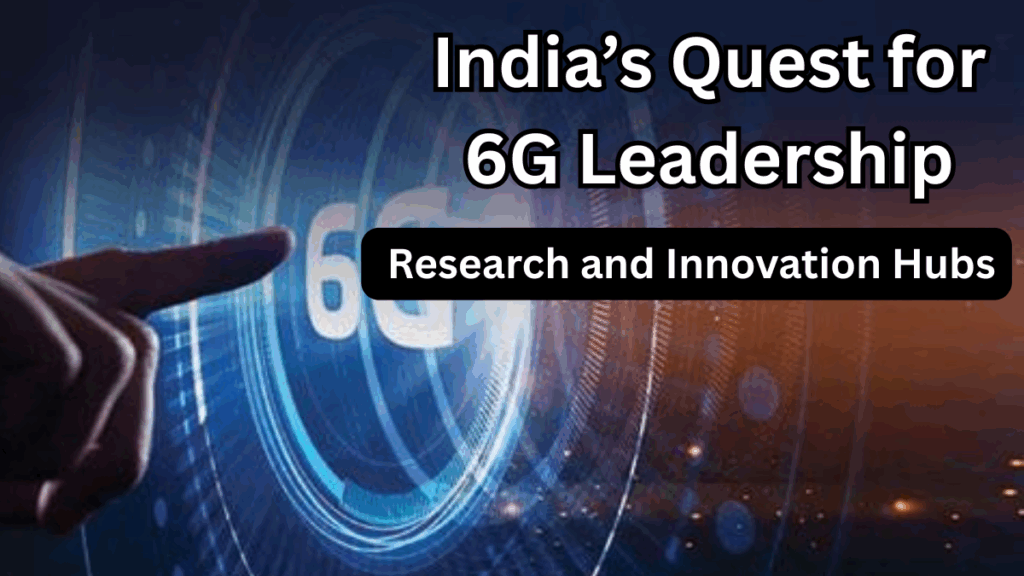 India’s Quest for 6G Leadership – Research and Innovation Hubs