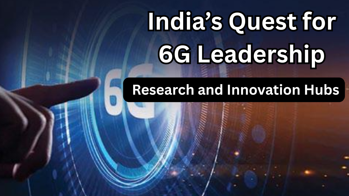 India’s Quest for 6G Leadership – Research and Innovation Hubs