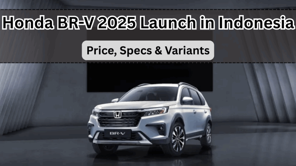 Honda BR-V 2025 Launch in Indonesia – Price, Specs & Variants