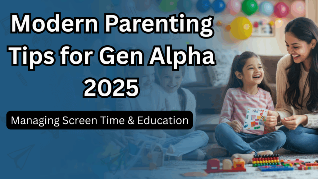 Modern Parenting Tips for Gen Alpha 2025: Managing Screen Time & Education