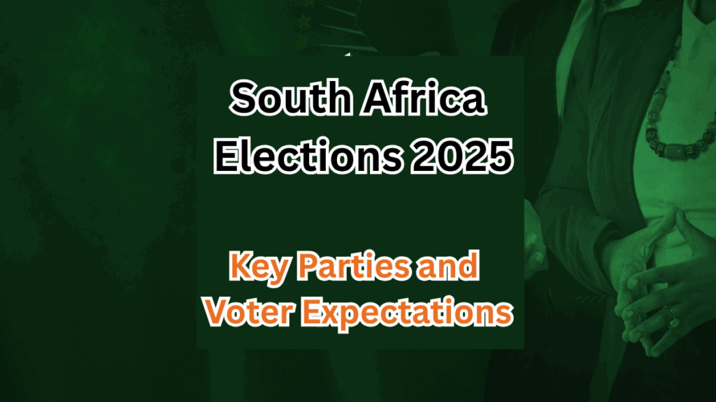 South Africa Elections 2025 – Key Parties and Voter Expectations
