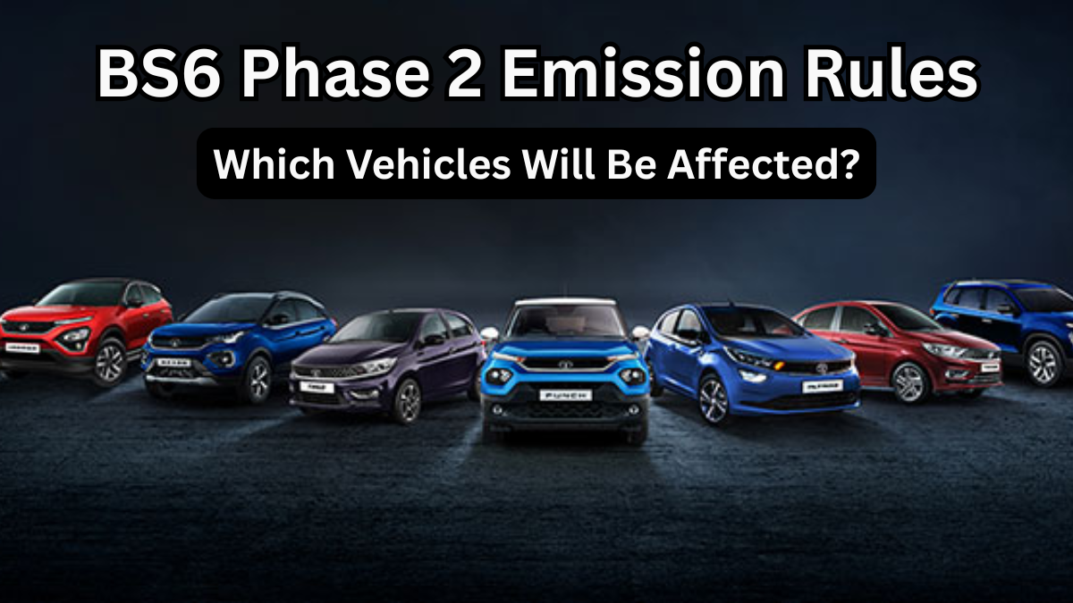 BS6 Phase 2 Emission Rules – Which Vehicles Will Be Affected?