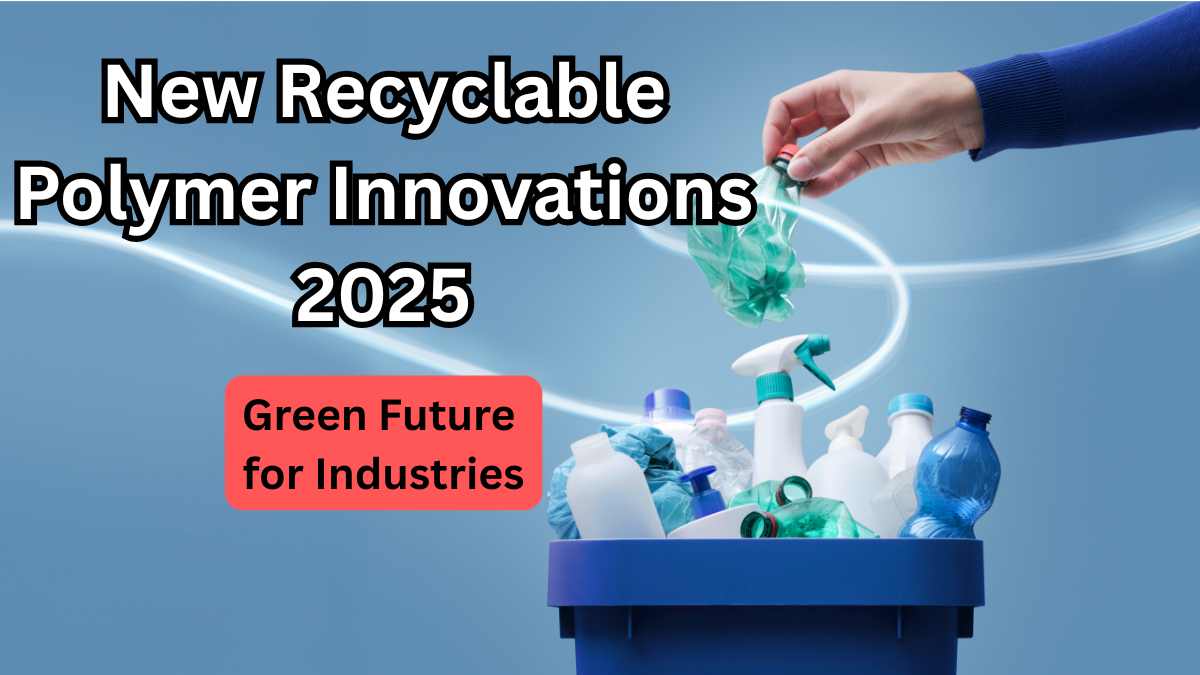 New Recyclable Polymer Innovations 2025 – Green Future for Industries