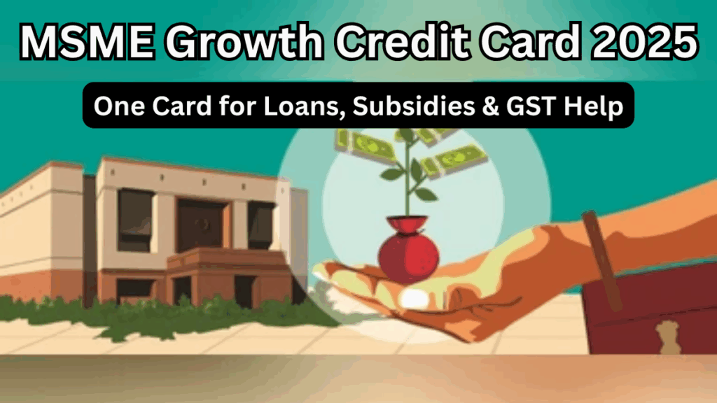 MSME Growth Credit Card 2025 – One Card for Loans, Subsidies & GST Help
