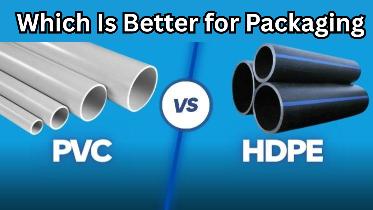 PVC vs HDPE – Which Is Better for Packaging in 2025?