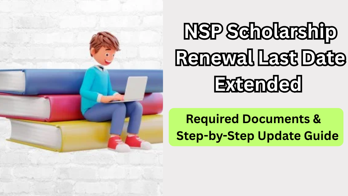 NSP Scholarship 2025 Renewal Last Date Extended – Required Documents & Step-by-Step Update Guide