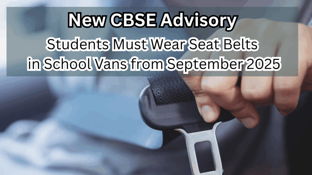 New CBSE Advisory: Students Must Wear Seat Belts in School Vans from September 2025
