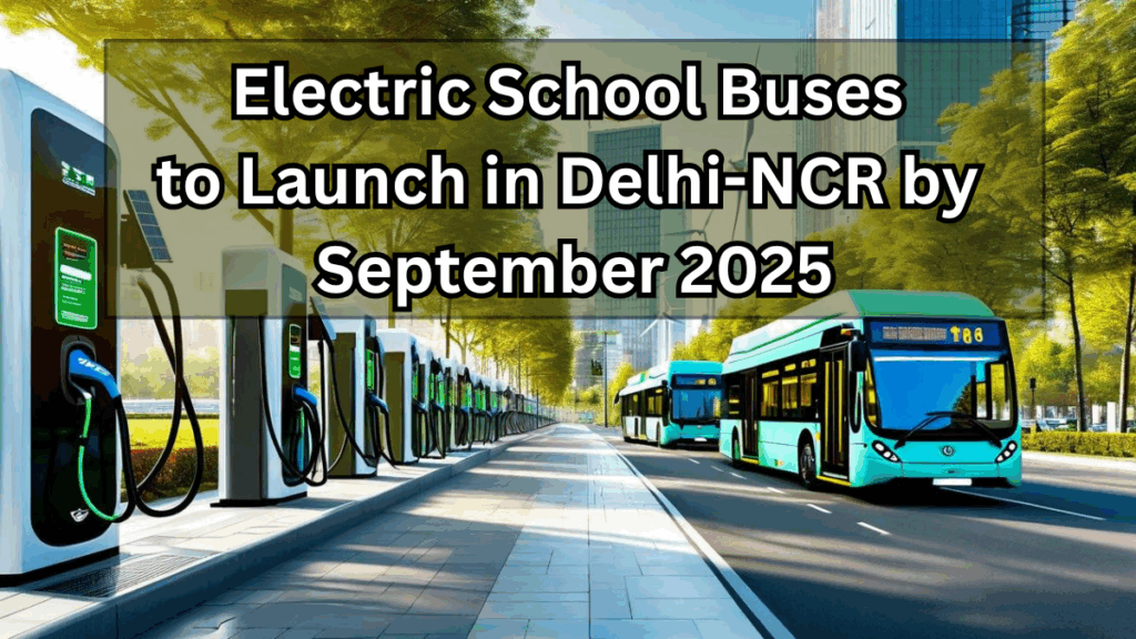 Electric School Buses to Launch in Delhi-NCR by September 2025