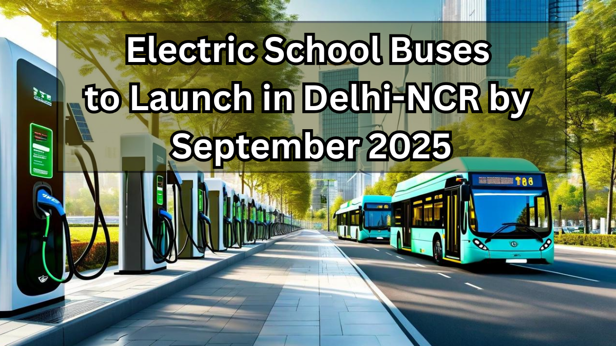 Electric School Buses to Launch in Delhi-NCR by September 2025