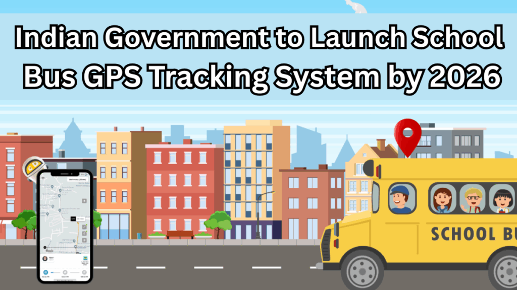 Indian Government to Launch School Bus GPS Tracking System by 2026