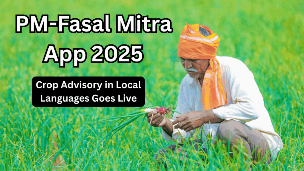 PM-Fasal Mitra App 2025 – Crop Advisory in Local Languages Goes Live