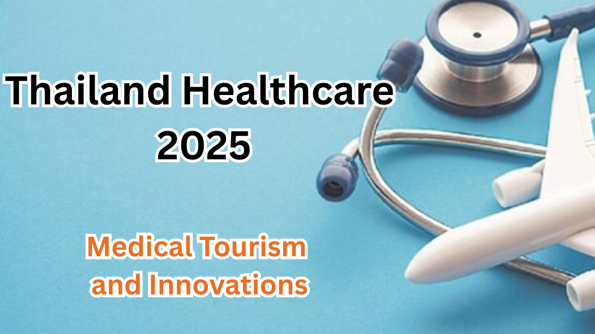 Thailand Healthcare 2025 – Medical Tourism and Innovations