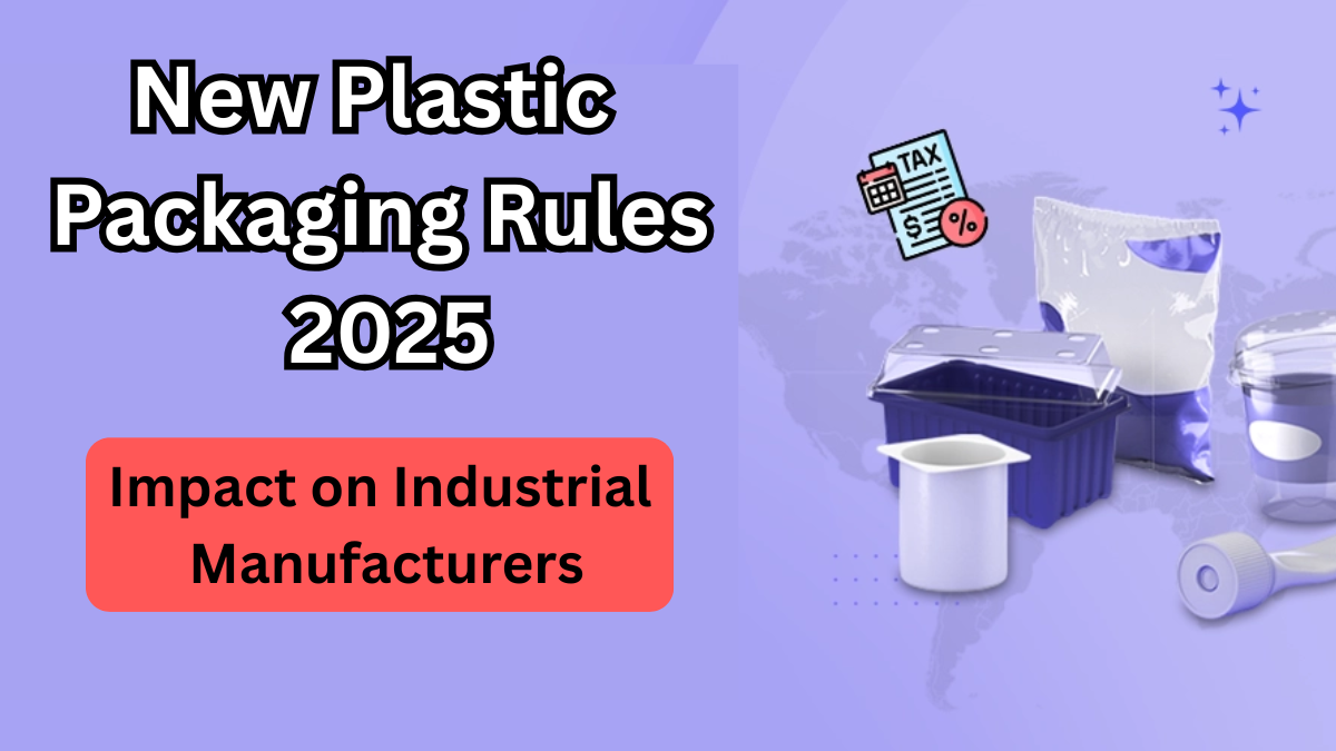New Plastic Packaging Rules 2025 – Impact on Industrial Manufacturers